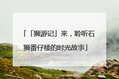 「狮游记」来，聆听石狮番仔楼的时光故事