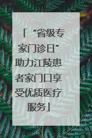 “省级专家门诊日”助力江陵患者家门口享受优质医疗服务
