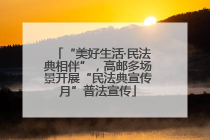 “美好生活·民法典相伴”，高邮多场景开展“民法典宣传月”普法宣传