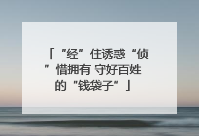 “经”住诱惑“侦”惜拥有 守好百姓的“钱袋子”