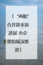 “两船”合并迎来新进展 央企重组纵深推进