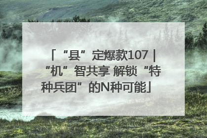 “县”定爆款107｜“机”智共享 解锁“特种兵团”的N种可能