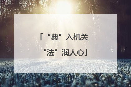 “典”入机关 “法”润人心