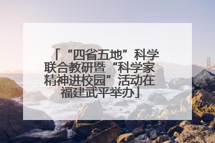“四省五地”科学联合教研暨“科学家精神进校园”活动在福建武平举办
