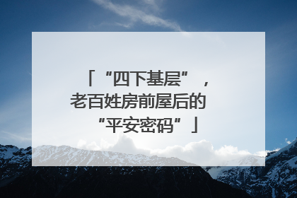“四下基层”，老百姓房前屋后的“平安密码”