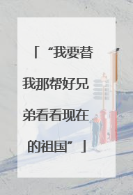 “我要替我那帮好兄弟看看现在的祖国”