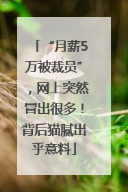 “月薪5万被裁员”，网上突然冒出很多！背后猫腻出乎意料
