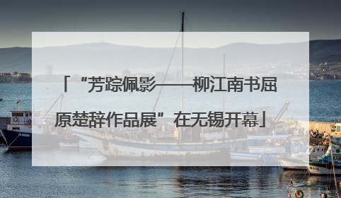 “芳踪佩影——柳江南书屈原楚辞作品展”在无锡开幕