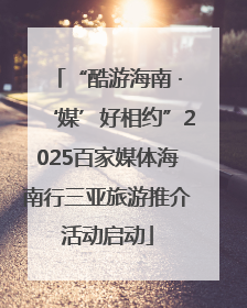 “酷游海南 ·‘媒’好相约”2025百家媒体海南行三亚旅游推介活动启动
