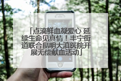 点滴鲜血凝爱心 延续生命见真情！丰宁街道联合昆明大滇医院开展无偿献血活动