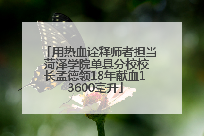 用热血诠释师者担当 菏泽学院单县分校校长孟德领18年献血13600毫升
