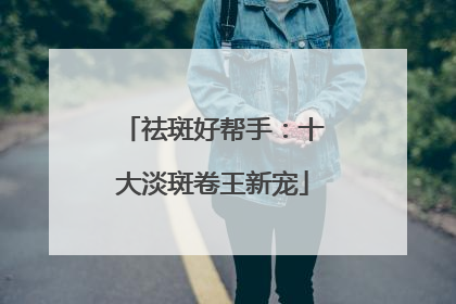 祛斑好帮手：十大淡斑卷王新宠