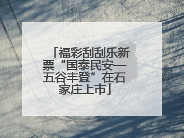 福彩刮刮乐新票“国泰民安—五谷丰登”在石家庄上市