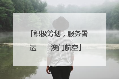 积极筹划，服务暑运——澳门航空
