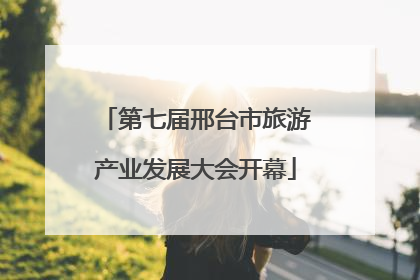 第七届邢台市旅游产业发展大会开幕