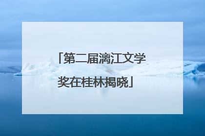 第二届漓江文学奖在桂林揭晓