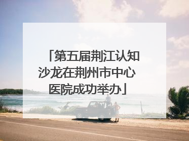 第五届荆江认知沙龙在荆州市中心医院成功举办