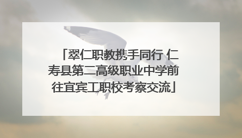 翠仁职教携手同行 仁寿县第二高级职业中学前往宜宾工职校考察交流