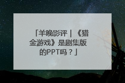 羊晚影评｜《猎金游戏》是剧集版的PPT吗？