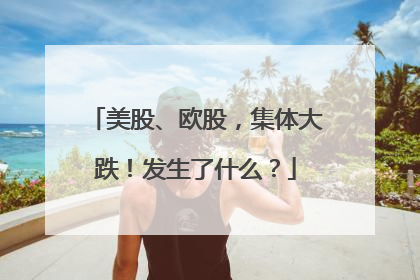 美股、欧股，集体大跌！发生了什么？