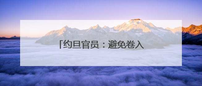 约旦官员：避免卷入伊朗与以色列间冲突