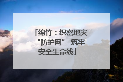 绵竹：织密地灾“防护网” 筑牢安全生命线