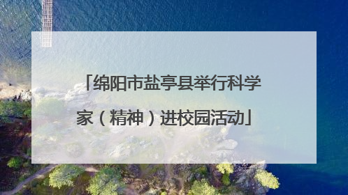 绵阳市盐亭县举行科学家（精神）进校园活动