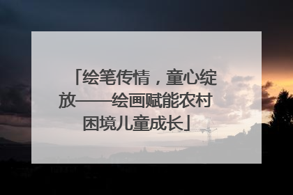 绘笔传情，童心绽放——绘画赋能农村困境儿童成长