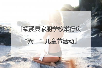 绩溪县家朋学校举行庆“六一”儿童节活动