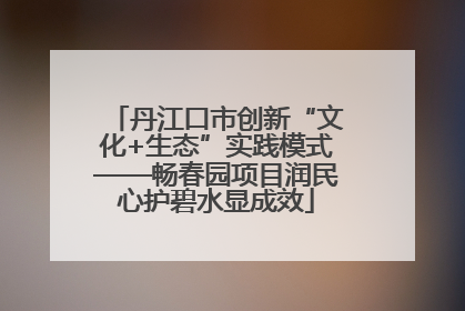 丹江口市创新“文化+生态”实践模式——畅春园项目润民心护碧水显成效
