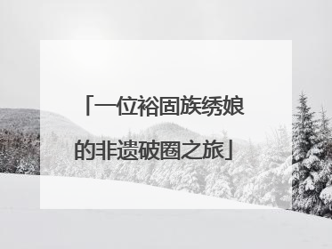 一位裕固族绣娘的非遗破圈之旅