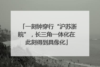 一刻钟穿行“沪苏浙皖”，长三角一体化在此刻得到具像化