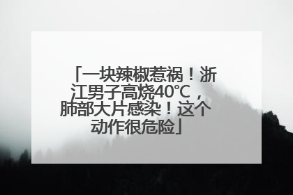 一块辣椒惹祸!浙江男子高烧40℃,肺部大片感染!这个动作很危险