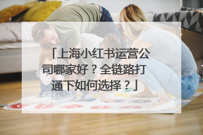 上海小红书运营公司哪家好？全链路打通下如何选择？