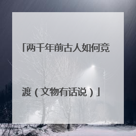 两千年前古人如何竞渡（文物有话说）
