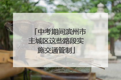 中考期间滨州市主城区这些路段实施交通管制