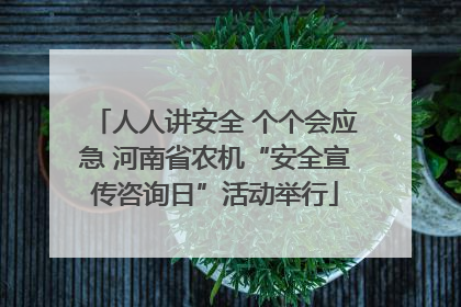 人人讲安全 个个会应急 河南省农机“安全宣传咨询日”活动举行