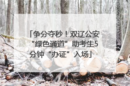 争分夺秒！双辽公安“绿色通道”助考生5分钟“办证”入场