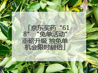 京东买药“618”“免单活动”重磅升级 抽免单机会限时翻倍