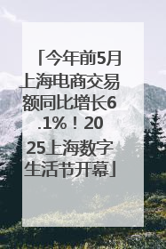 今年前5月上海电商交易额同比增长6.1%！2025上海数字生活节开幕