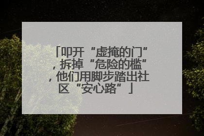 叩开“虚掩的门”，拆掉“危险的槛”，他们用脚步踏出社区“安心路”