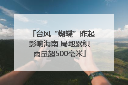 台风“蝴蝶”昨起影响海南 局地累积雨量超500毫米