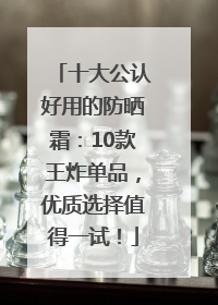 十大公认好用的防晒霜：10款王炸单品，优质选择值得一试！