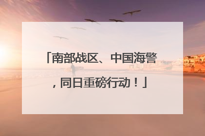南部战区、中国海警，同日重磅行动！