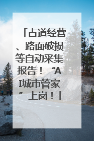 占道经营、路面破损等自动采集报告！“AI城市管家”上岗！