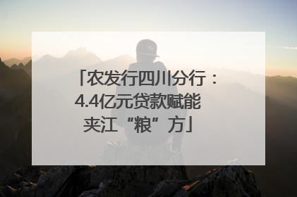 农发行四川分行：4.4亿元贷款赋能夹江“粮”方