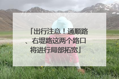 出行注意！通顺路、右堤路这两个路口将进行局部拓宽