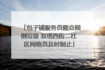 包子铺服务员随意倾倒垃圾 双塔西街二社区网格员及时制止