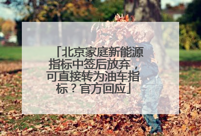 北京家庭新能源指标中签后放弃，可直接转为油车指标？官方回应
