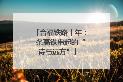 合福铁路十年：一条高铁串起的“诗与远方”
